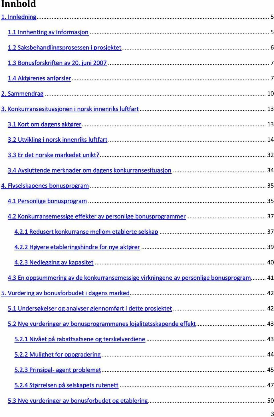 4Avsluttendemerknaderom dagenskonkurransesituasjon......34 4. Flyselskapenesbonusprogram.........35 4.1Personligebonusprogram.........35 4.2Konkurransemessigeffekter avpersonligebonusprogrammer......37 4.