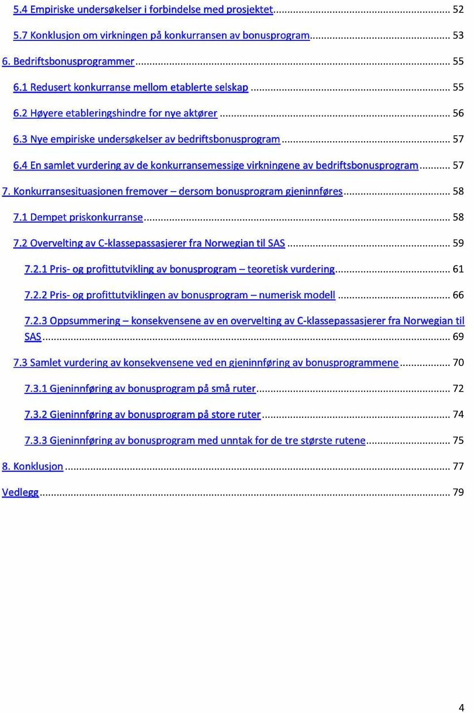 4 Ensamletvurderingav de konkurransemessigevirkningeneav bedriftsbonusprogram...57 7. Konkurransesituasjonenfremover dersombonusprogramgjeninnføres......58 7.