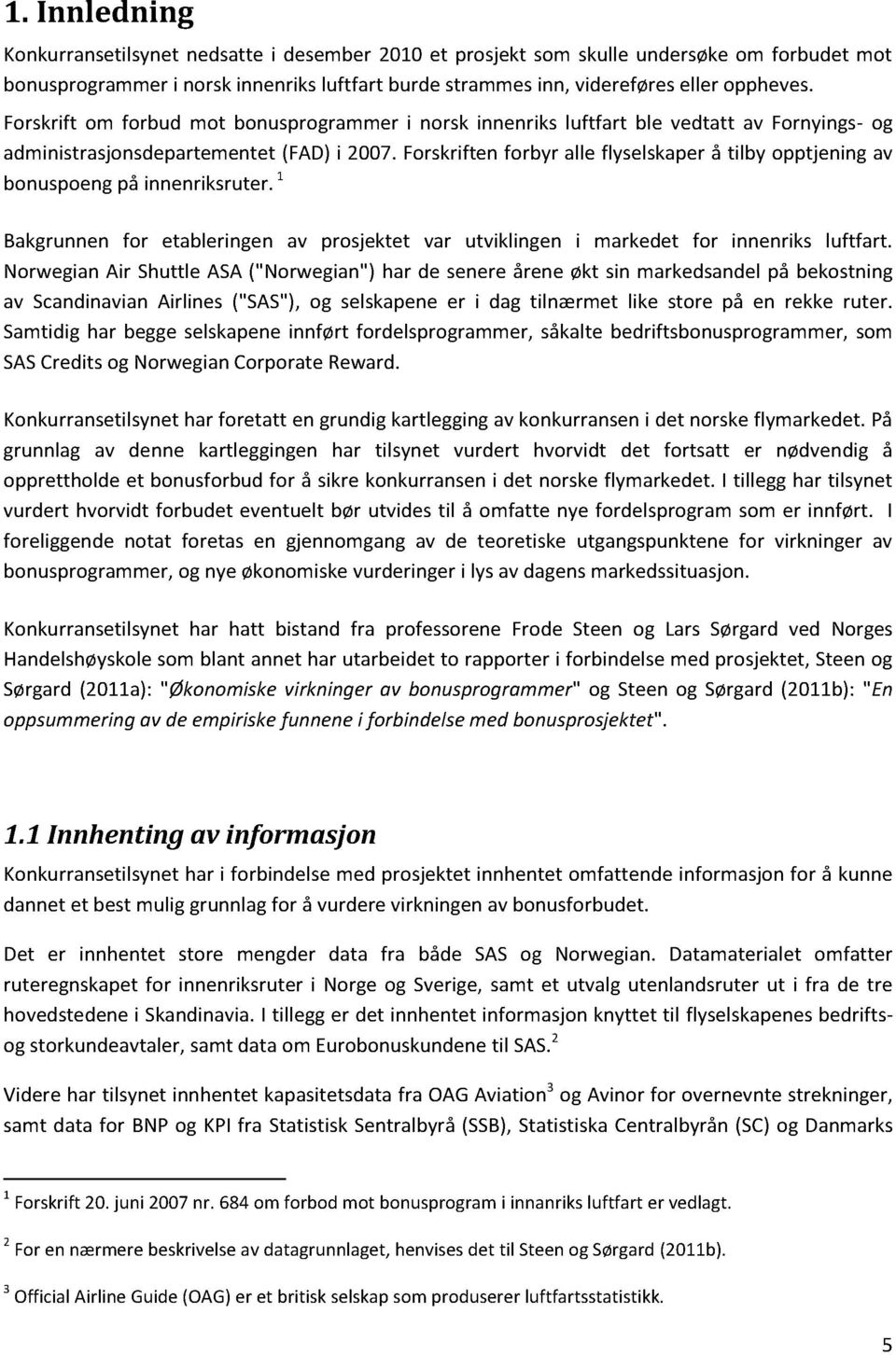 Forskriftenforbyr alle flyselskaperå tilby opptjeningav bonuspoengpå innenriksruter. 1 Bakgrunnen for etableringen av prosjektet var utviklingen i markedet for innenriks luftfart.