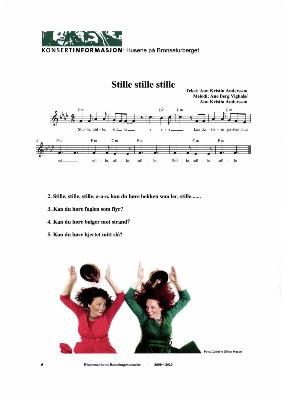 stil - le, stil - le. Stil - le, stil - le, stil - le 2. Stille, stille, stille, a-a-a, kan du høre bekken som ler, stille 3.