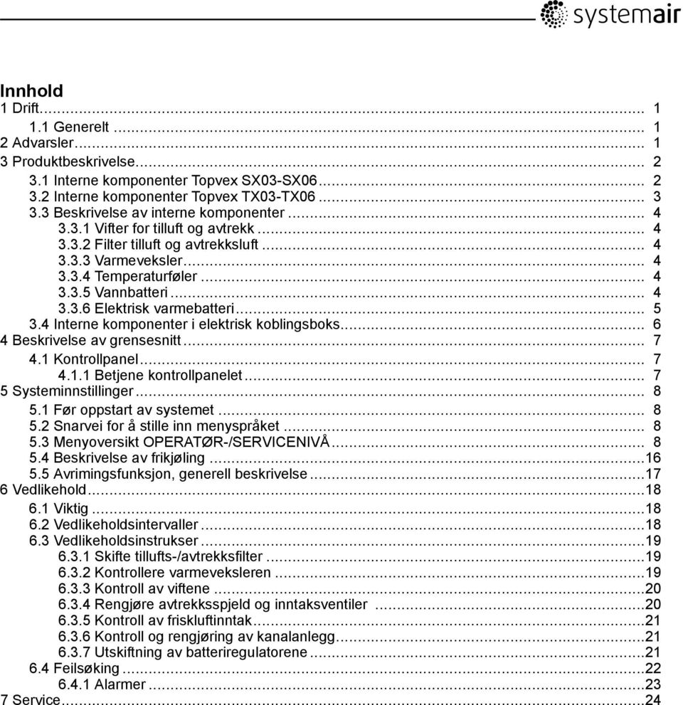 .. 5 3.4 Interne komponenter i elektrisk koblingsboks... 6 4 Beskrivelse av grensesnitt... 7 4.1 Kontrollpanel... 7 4.1.1 Betjene kontrollpanelet... 7 5 Systeminnstillinger... 8 5.