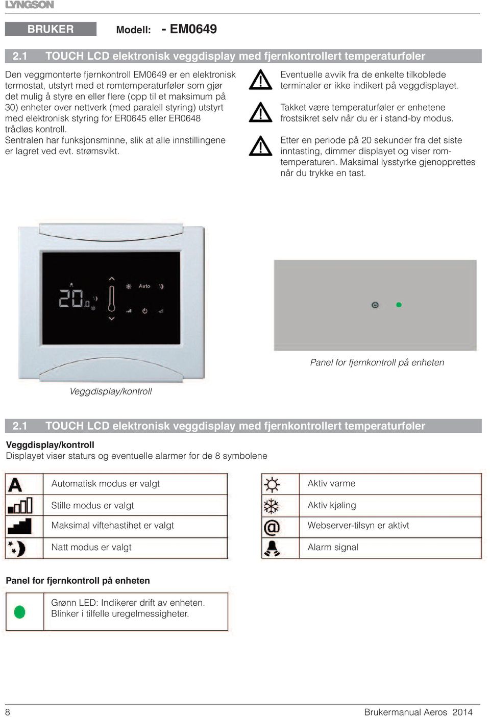 styre en eller flere (opp til et maksimum på 30) enheter over nettverk (med paralell styring) utstyrt med elektronisk styring for ER0645 eller ER0648 trådløs kontroll.