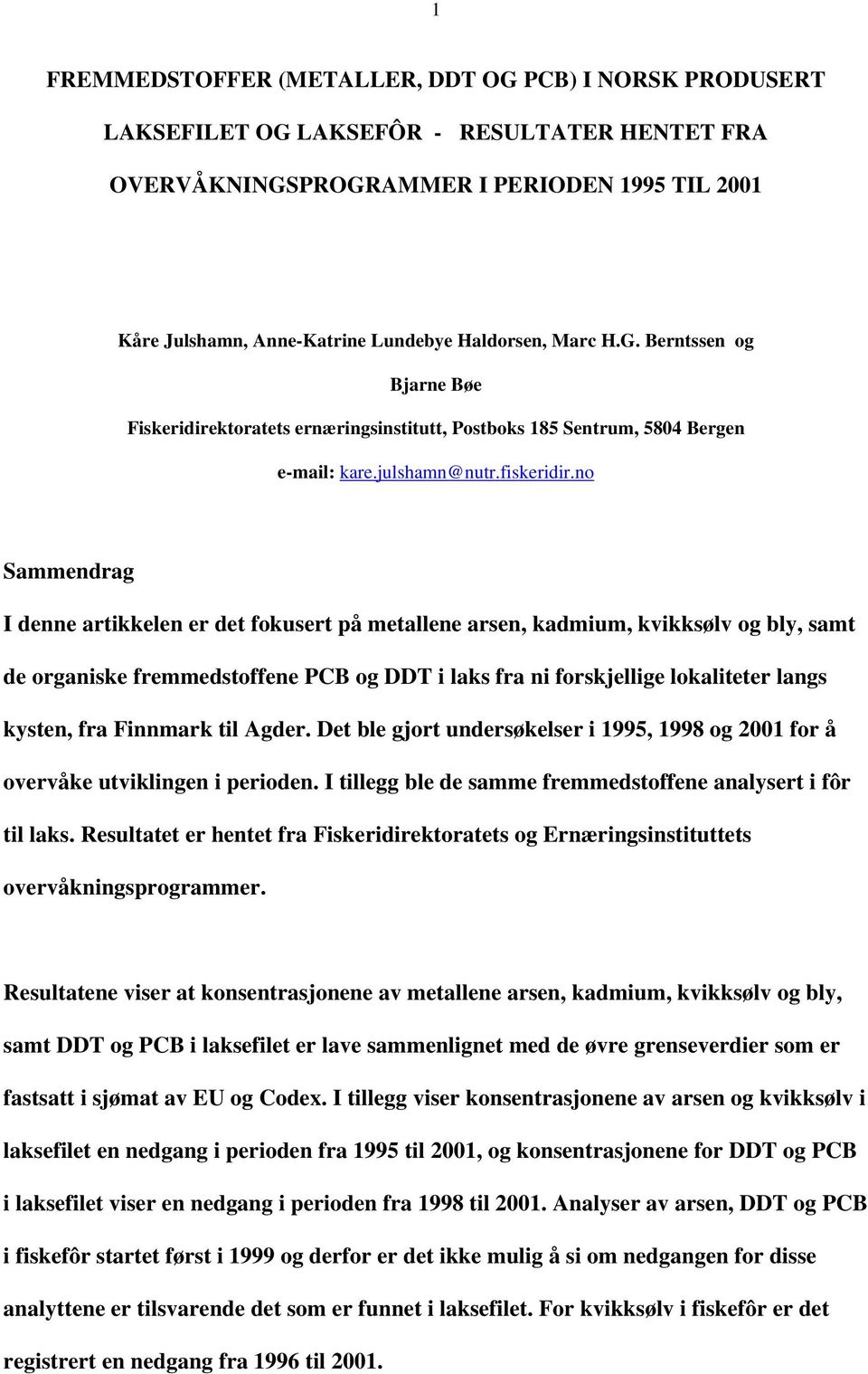 no Sammendrag I denne artikkelen er det fokusert på metallene arsen, kadmium, kvikksølv og bly, samt de organiske fremmedstoffene PCB og DDT i laks fra ni forskjellige lokaliteter langs kysten, fra