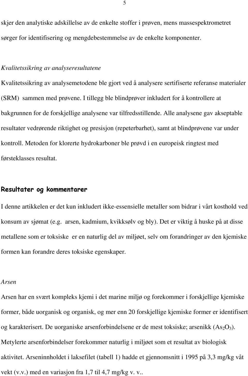 I tillegg ble blindprøver inkludert for å kontrollere at bakgrunnen for de forskjellige analysene var tilfredsstillende.