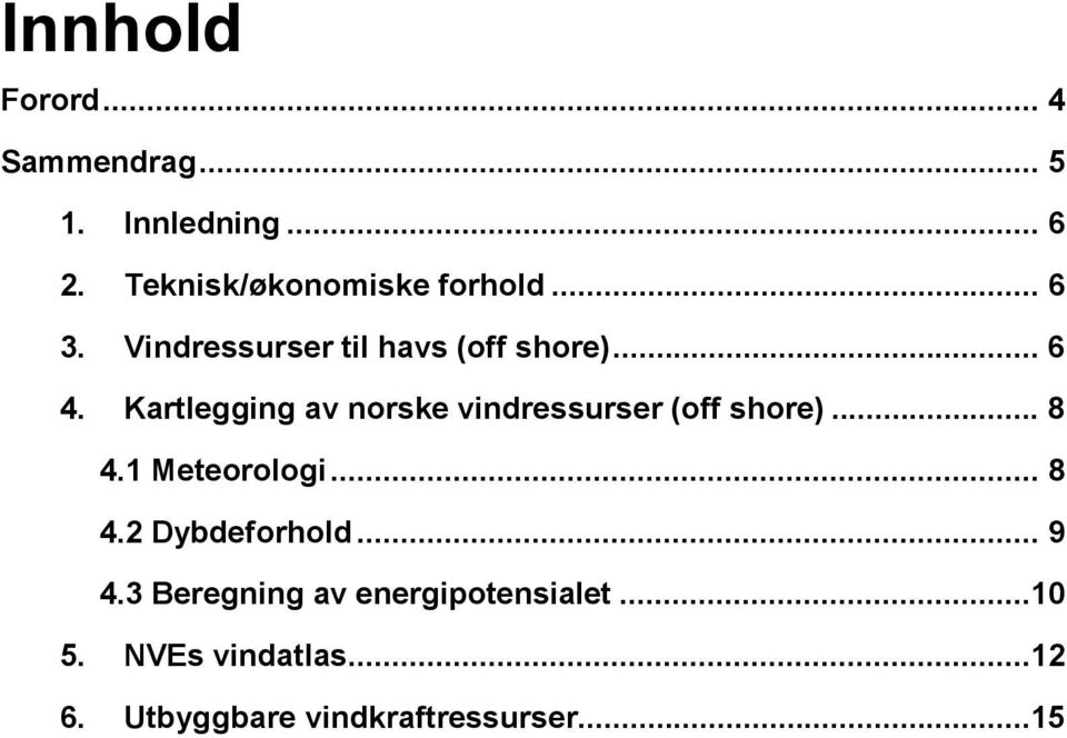 Kartlegging av norske vindressurser (off shore)... 8 4.1 Meteorologi... 8 4.2 Dybdeforhold.