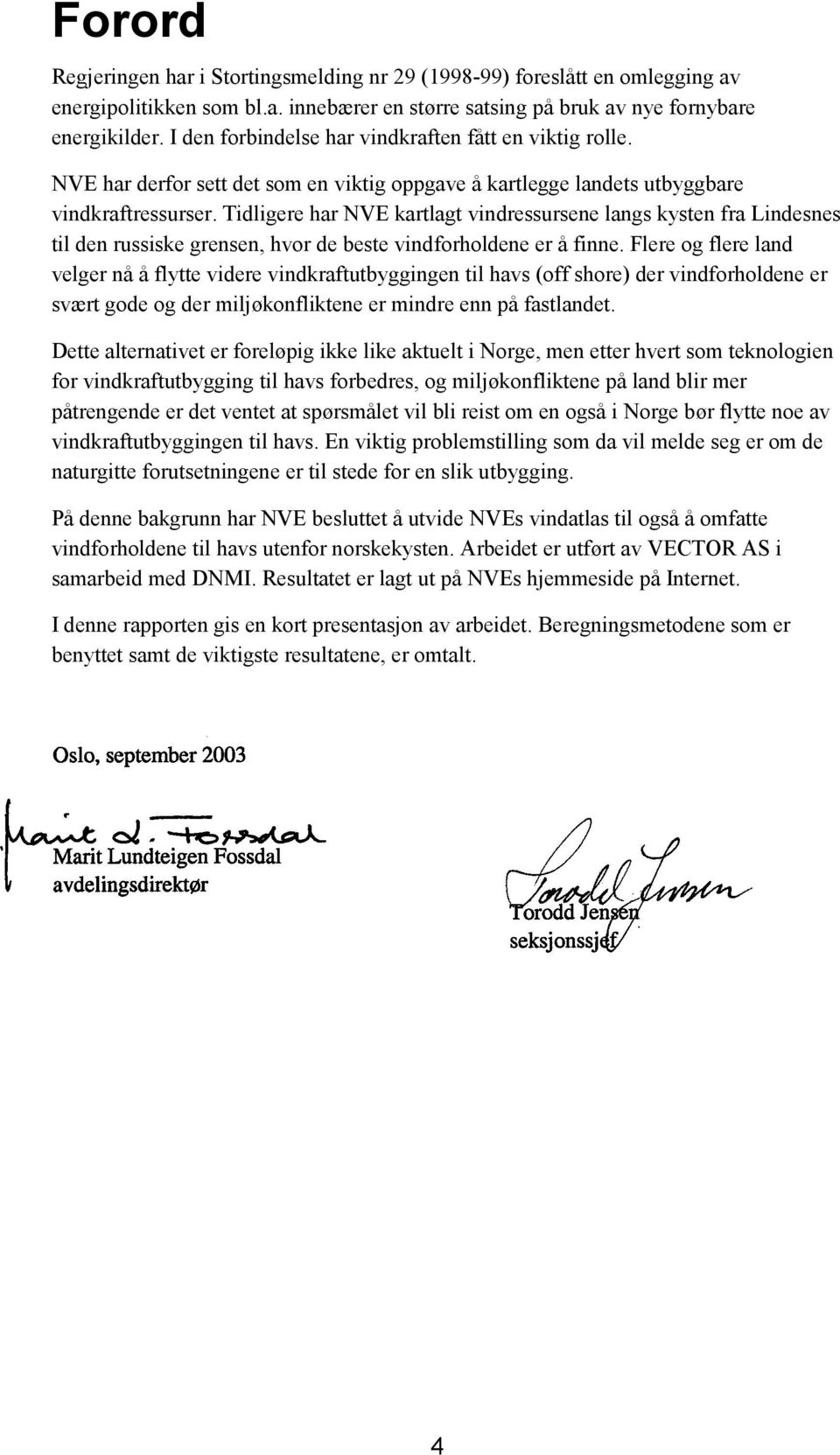 Tidligere har NVE kartlagt vindressursene langs kysten fra Lindesnes til den russiske grensen, hvor de beste vindforholdene er å finne.