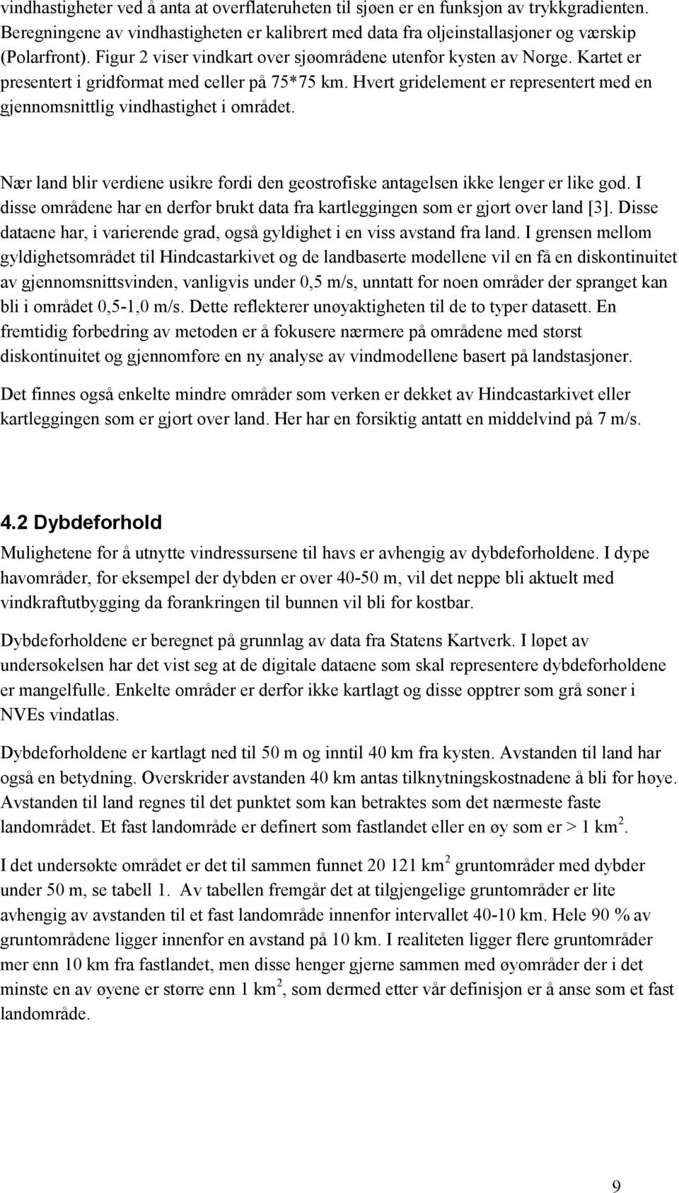 Hvert gridelement er representert med en gjennomsnittlig vindhastighet i området. Nær land blir verdiene usikre fordi den geostrofiske antagelsen ikke lenger er like god.