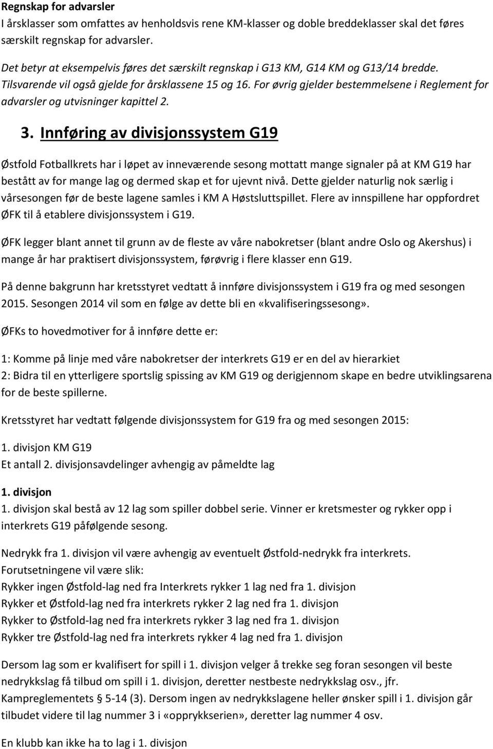 For øvrig gjelder bestemmelsene i Reglement for advarsler og utvisninger kapittel 2. 3.