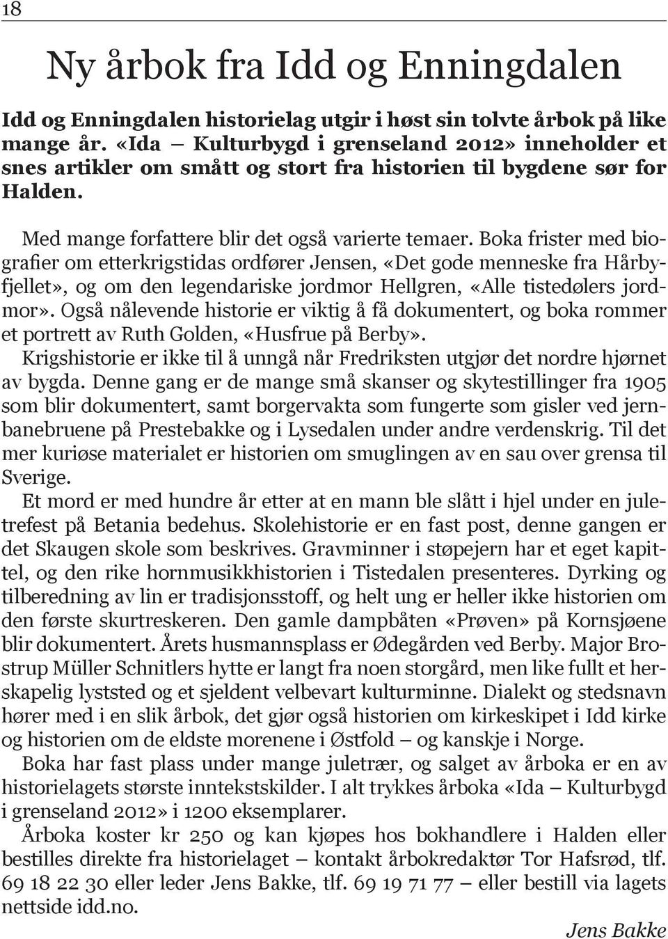 Boka frister med biografier om etterkrigstidas ordfører Jensen, «Det gode menneske fra Hårbyfjellet», og om den legendariske jordmor Hellgren, «Alle tistedølers jordmor».