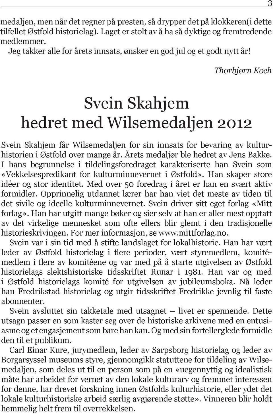 3 Thorbjørn Koch Svein Skahjem hedret med Wilsemedaljen 2012 Svein Skahjem får Wilsemedaljen for sin innsats for bevaring av kul turhistorien i Østfold over mange år.