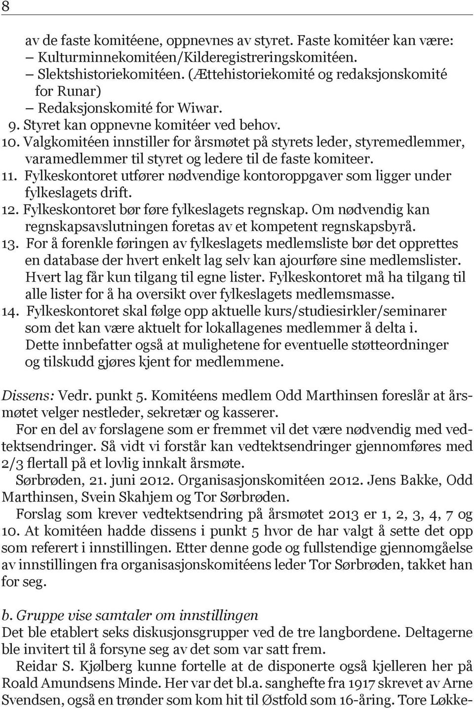 Valgkomitéen innstiller for årsmøtet på styrets leder, styremedlemmer, varamedlemmer til styret og ledere til de faste komiteer. 11.