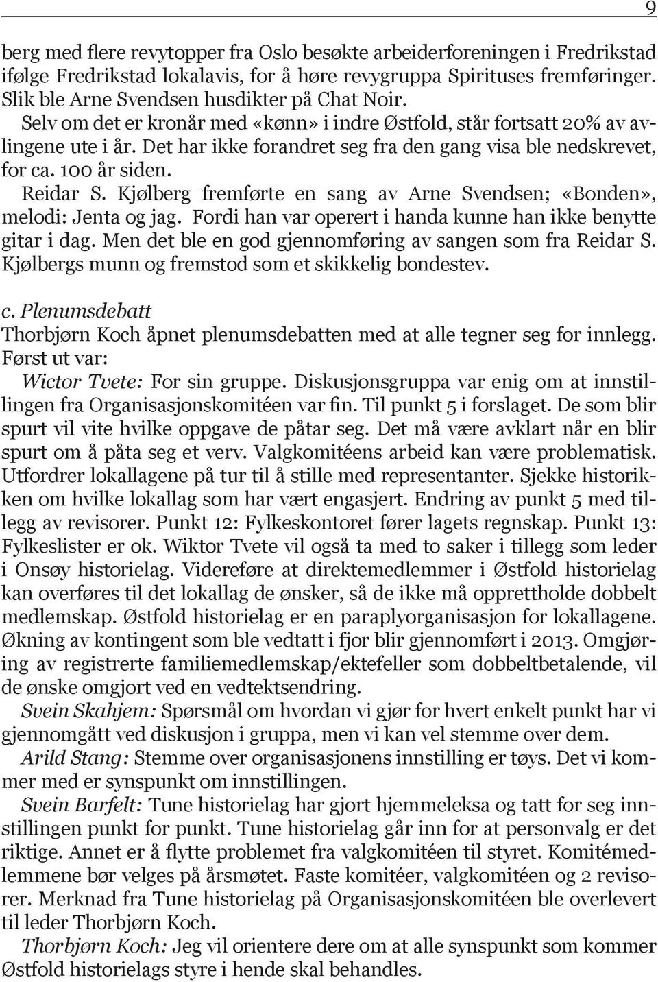 Kjølberg fremførte en sang av Arne Svendsen; «Bonden», melodi: Jenta og jag. Fordi han var operert i handa kunne han ikke benytte gitar i dag.