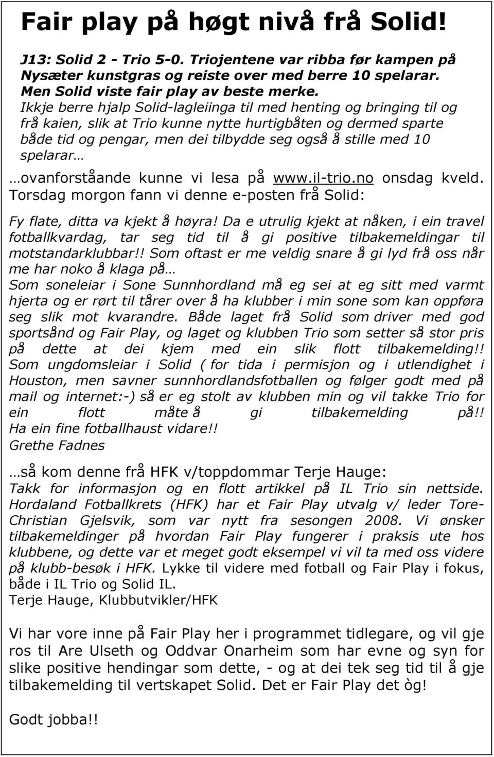 spelarar ovanforståande kunne vi lesa på www.il-trio.no onsdag kveld. Torsdag morgon fann vi denne e-posten frå Solid: Fy flate, ditta va kjekt å høyra!