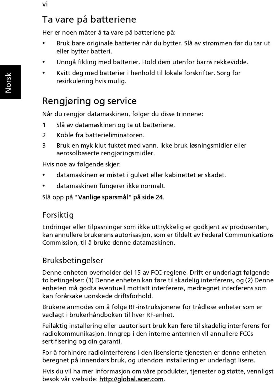 Rengjøring og service Når du rengjør datamaskinen, følger du disse trinnene: 1 Slå av datamaskinen og ta ut batteriene. 2 Koble fra batterieliminatoren. 3 Bruk en myk klut fuktet med vann.