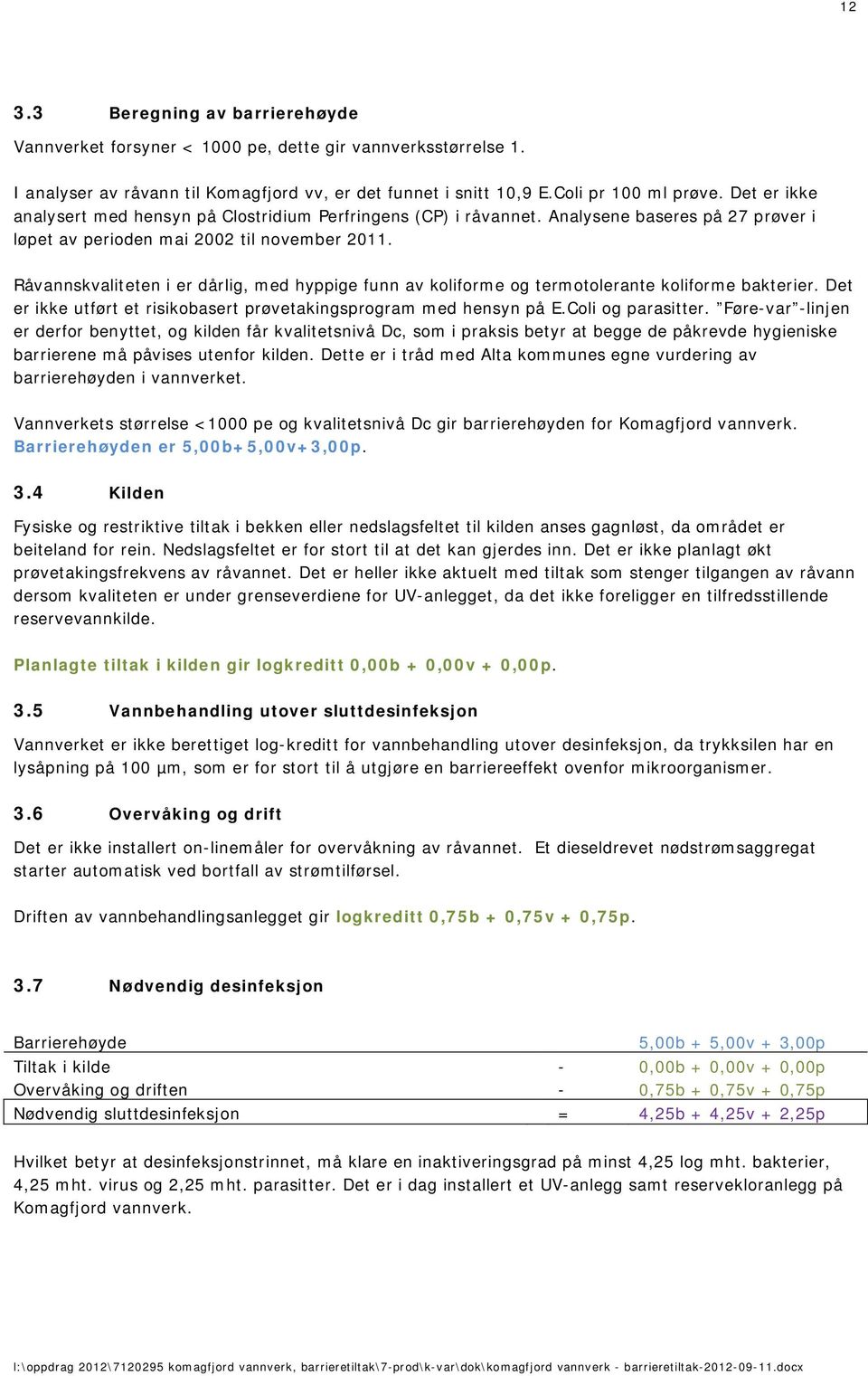 Råvannskvaliteten i er dårlig, med hyppige funn av koliforme og termotolerante koliforme bakterier. Det er ikke utført et risikobasert prøvetakingsprogram med hensyn på E.Coli og parasitter.