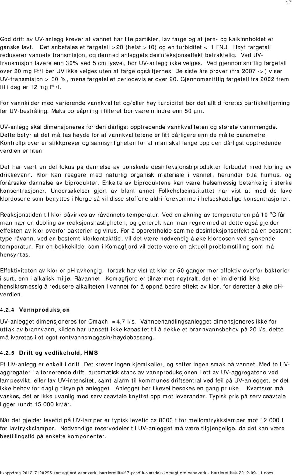 Ved gjennomsnittlig fargetall over 20 mg Pt/l bør UV ikke velges uten at farge også fjernes. De siste års prøver (fra 2007 ->) viser UV-transmisjon > 30 %, mens fargetallet periodevis er over 20.