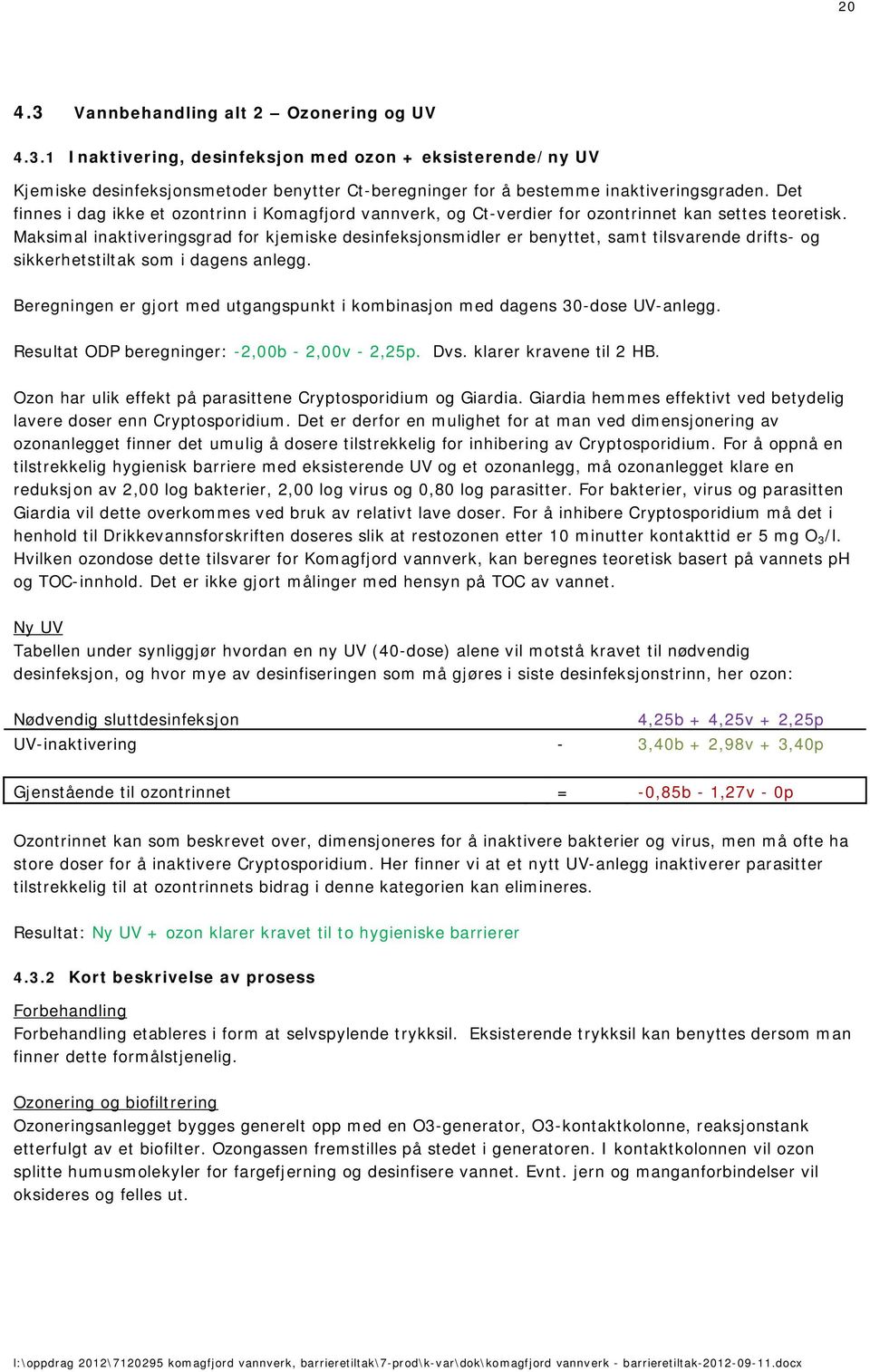 Maksimal inaktiveringsgrad for kjemiske desinfeksjonsmidler er benyttet, samt tilsvarende drifts- og sikkerhetstiltak som i dagens anlegg.