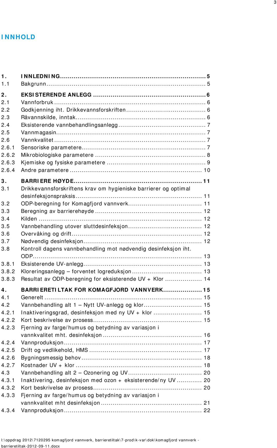 BARRIERE HØYDE... 11 3.1 Drikkevannsforskriftens krav om hygieniske barrierer og optimal desinfeksjonspraksis... 11 3.2 ODP-beregning for Komagfjord vannverk... 11 3.3 Beregning av barrierehøyde.