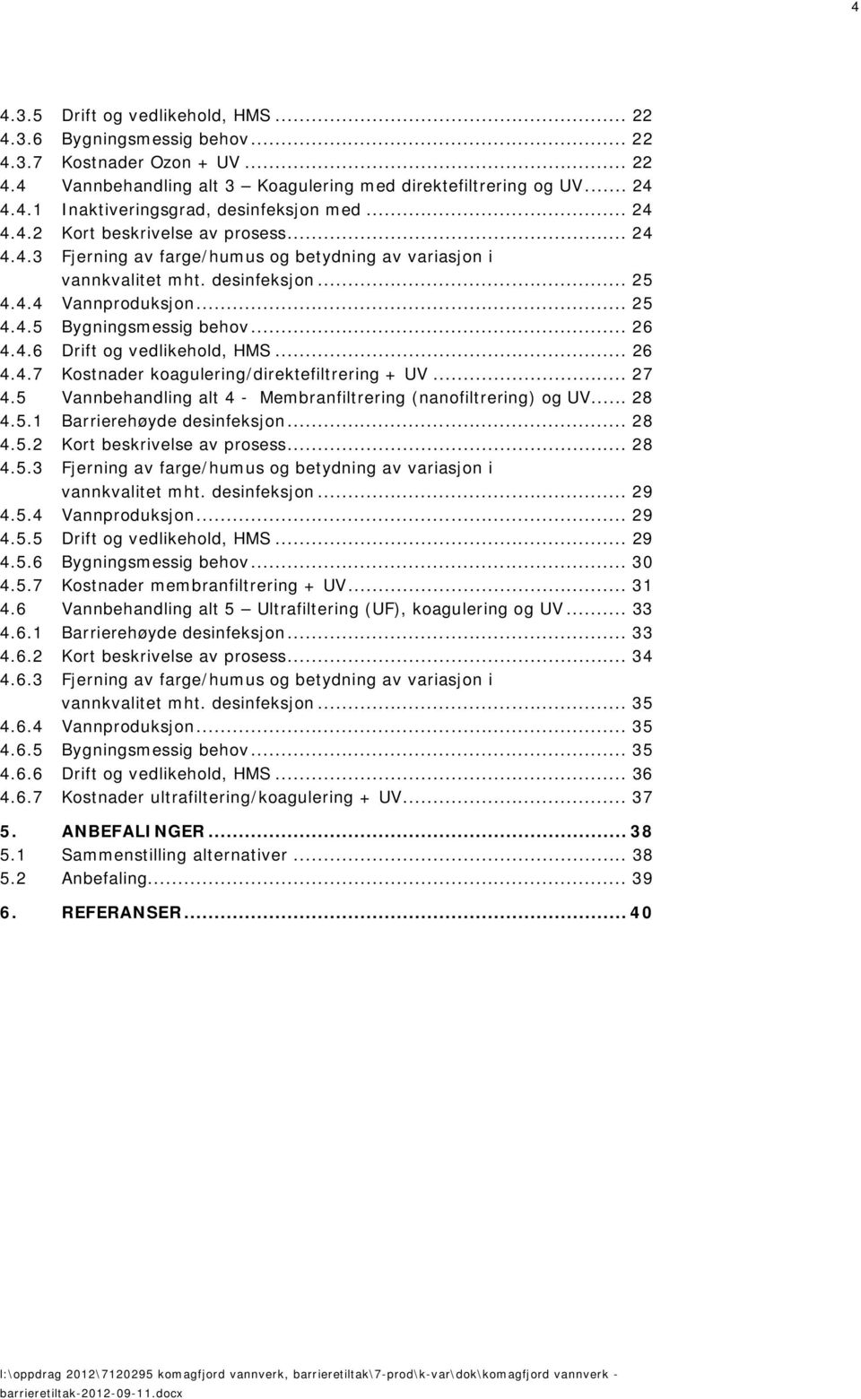 .. 26 4.4.6 Drift og vedlikehold, HMS... 26 4.4.7 Kostnader koagulering/direktefiltrering + UV... 27 4.5 Vannbehandling alt 4 - Membranfiltrering (nanofiltrering) og UV... 28 4.5.1 Barrierehøyde desinfeksjon.