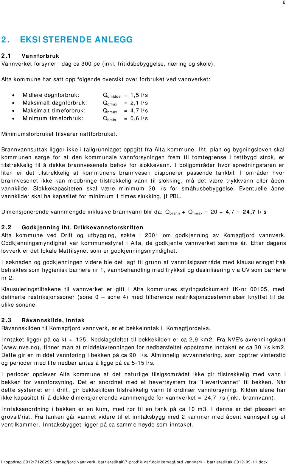 Minimum timeforbruk: Q hmin = 0,6 l/s Minimumsforbruket tilsvarer nattforbruket. Brannvannsuttak ligger ikke i tallgrunnlaget oppgitt fra Alta kommune. Iht.