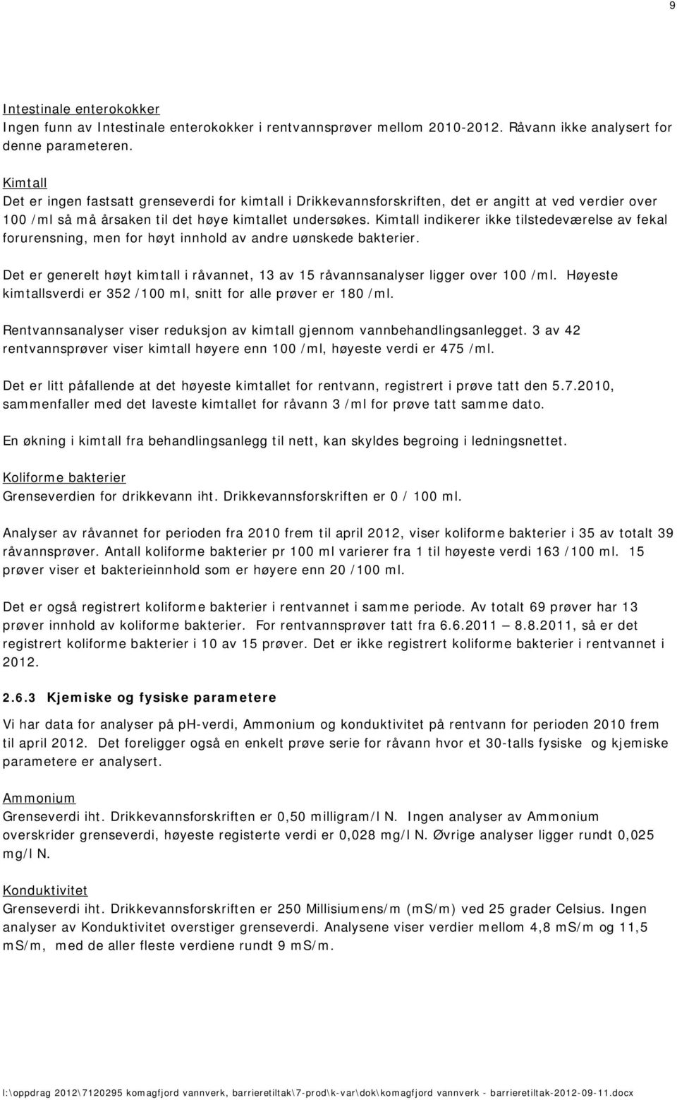 Kimtall indikerer ikke tilstedeværelse av fekal forurensning, men for høyt innhold av andre uønskede bakterier. Det er generelt høyt kimtall i råvannet, 13 av 15 råvannsanalyser ligger over 100 /ml.