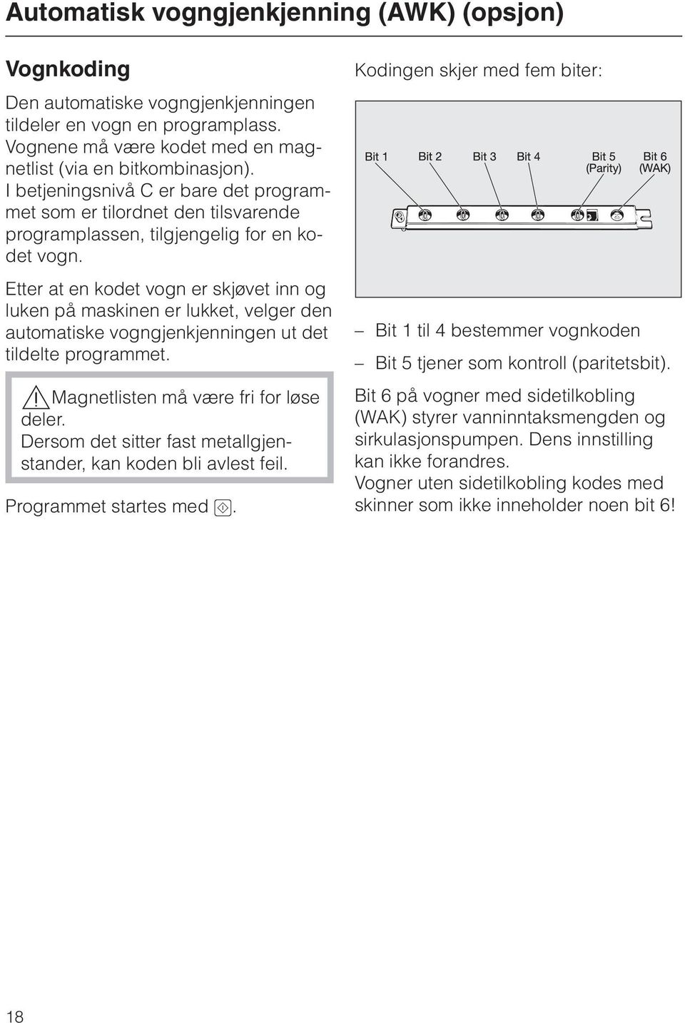 Etter at en kodet vogn er skjøvet inn og luken på maskinen er lukket, velger den automatiske vogngjenkjenningen ut det tildelte programmet.,magnetlisten må være fri for løse deler.