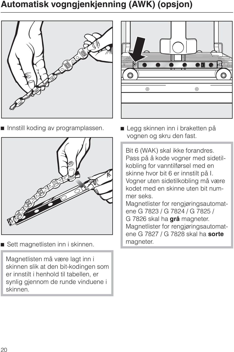 Vogner uten sidetilkobling må være kodet med en skinne uten bit nummer seks. Magnetlister for rengjøringsautomatene G 7823 / G 7824 / G 7825 / G 7826 skal ha grå magneter.