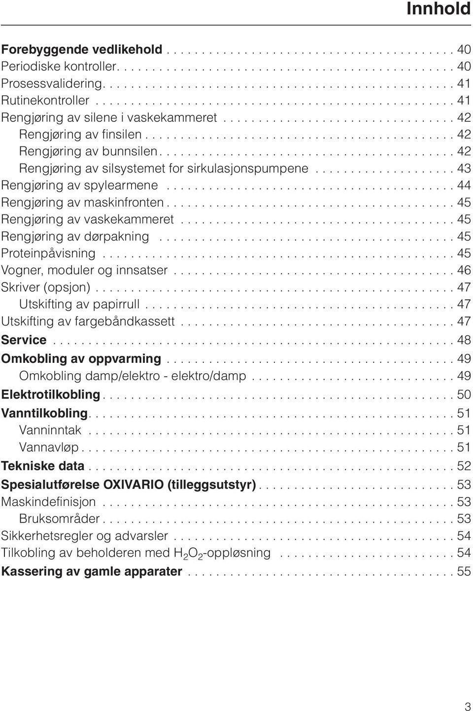 ......................................... 42 Rengjøring av silsystemet for sirkulasjonspumpene.................... 43 Rengjøring av spylearmene......................................... 44 Rengjøring av maskinfronten.