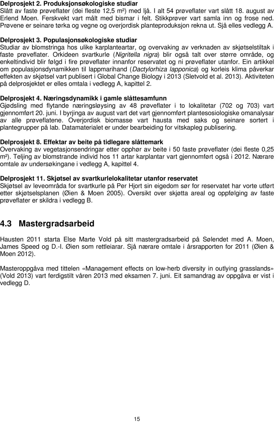 Populasjonsøkologiske studiar Studiar av blomstringa hos ulike karplanteartar, og overvaking av verknaden av skjøtselstiltak i faste prøveflater.