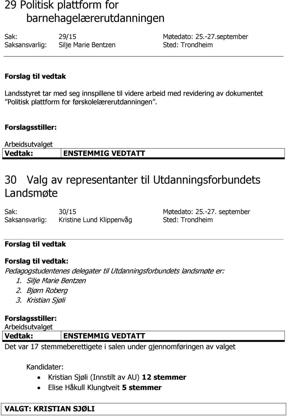 førskolelærerutdanningen. ENSTEMMIG VEDTATT 30 Valg av representanter til Utdanningsforbundets Landsmøte Sak: 30/15 Møtedato: 25.-27.