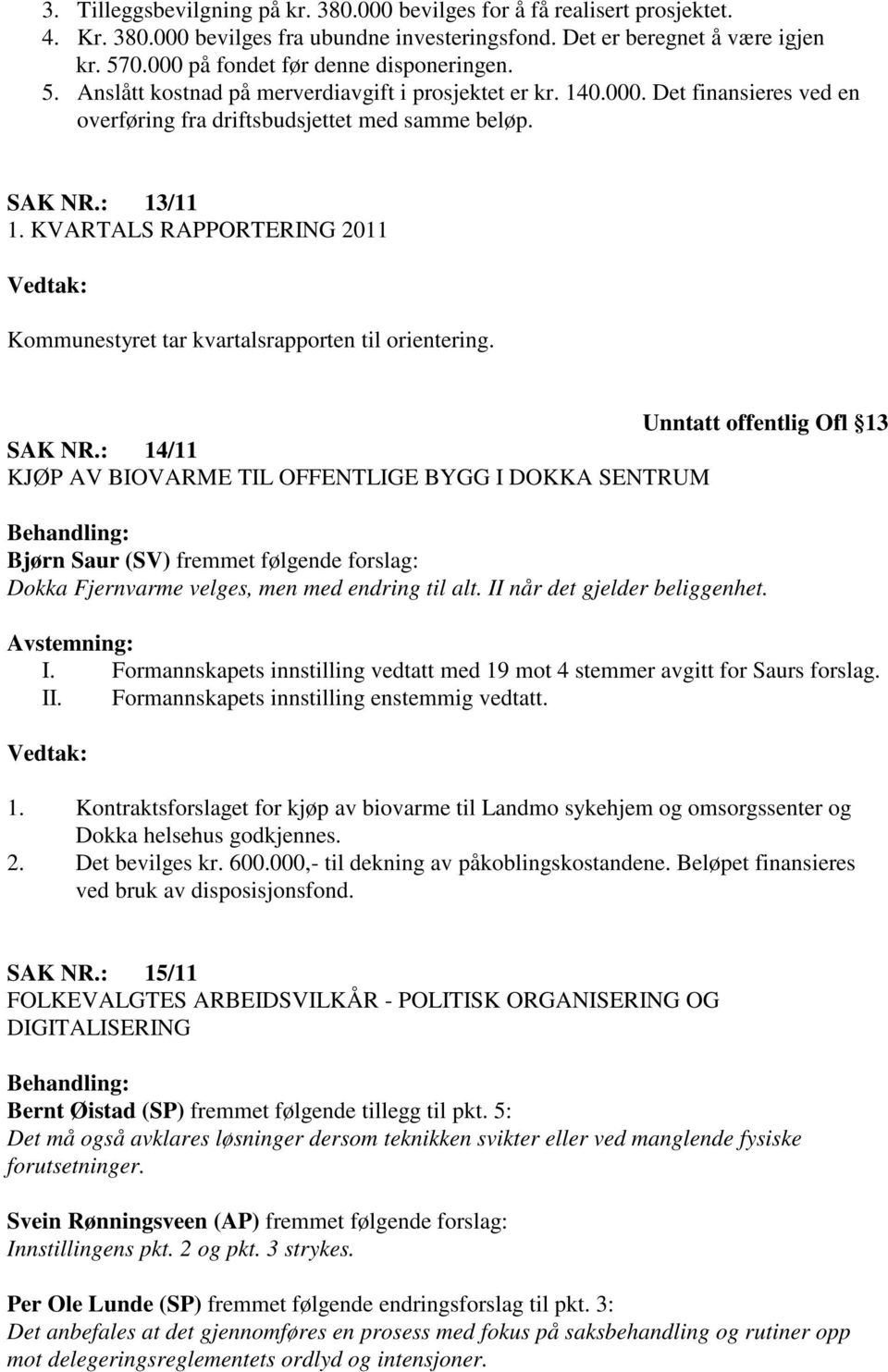 KVARTALS RAPPORTERING 2011 Kommunestyret tar kvartalsrapporten til orientering. Unntatt offentlig Ofl 13 SAK NR.