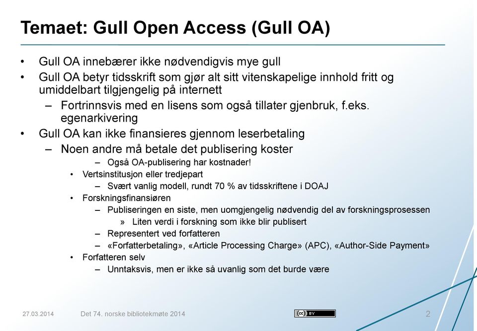 egenarkivering Gull OA kan ikke finansieres gjennom leserbetaling Noen andre må betale det publisering koster Også OA-publisering har kostnader!