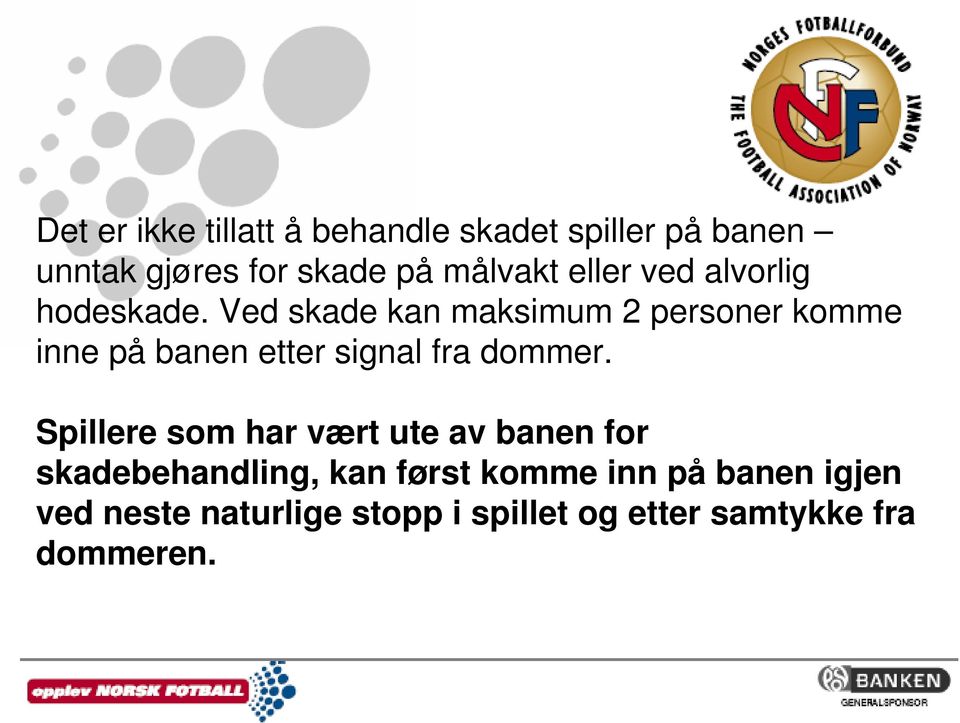 Ved skade kan maksimum 2 personer komme inne på banen etter signal fra dommer.