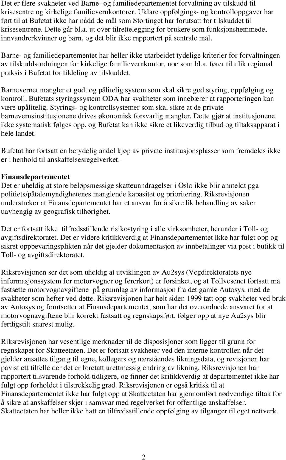 Barne- og familiedepartementet har heller ikke utarbeidet tydelige kriterier for forvaltningen av tilskuddsordningen for kirkelige familievernkontor, noe som bl.a. fører til ulik regional praksis i Bufetat for tildeling av tilskuddet.