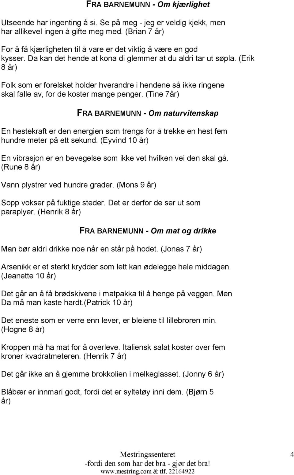 (Erik 8 år) Folk som er forelsket holder hverandre i hendene så ikke ringene skal falle av, for de koster mange penger.