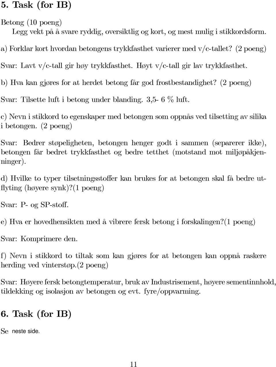 ( poeng) Svar: Tilsette luft i betong under blanding. 3,5-6 % luft. c) Nevn i stikkord to egenskaper med betongen som oppnås ved tilsetting av silika i betongen.