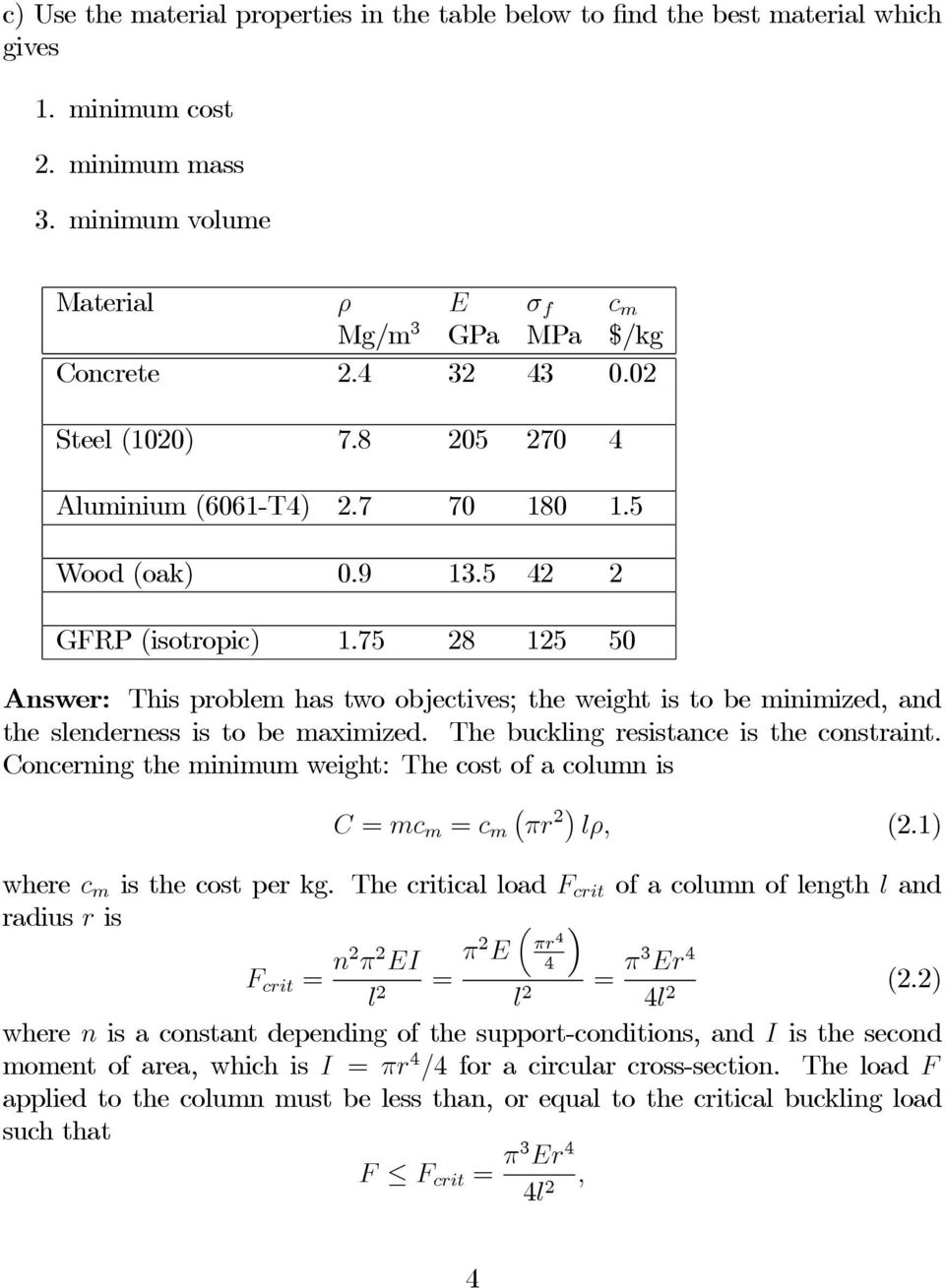 75 8 15 50 Answer: This problem has two objectives; the weight is to be minimized, and the slenderness is to be maximized. The buckling resistance is the constraint.