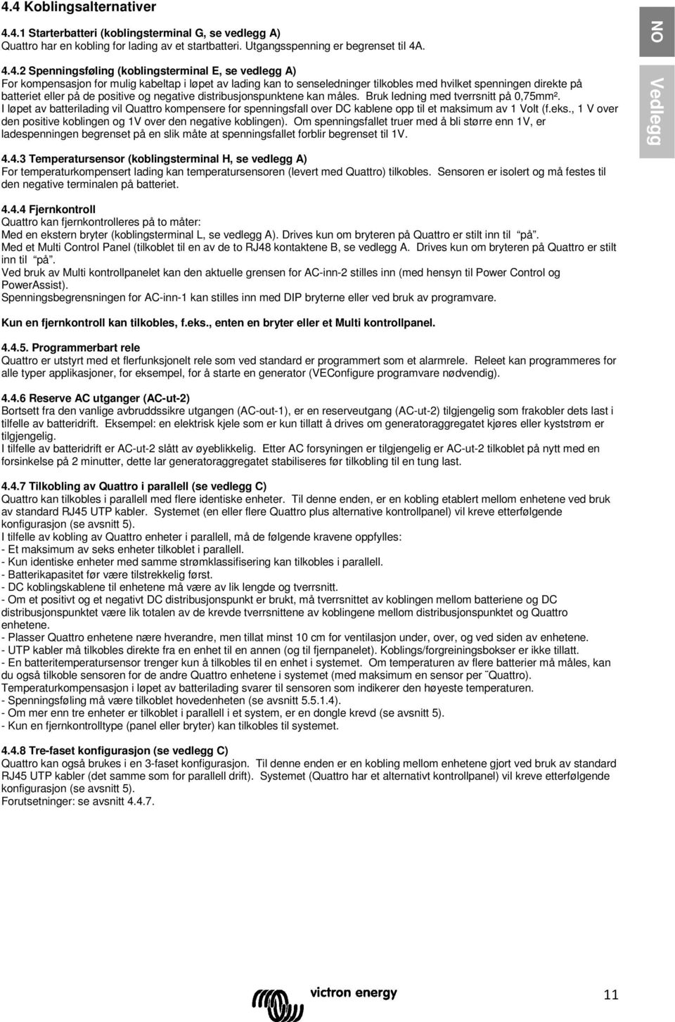 distribusjspunktene kan måles. Bruk ledning med tverrsnitt 0,75mm². I løpet batterilading vil Quattro kompensere for spenningsfall over DC kablene opp til et maksimum 1 Volt (f.eks.