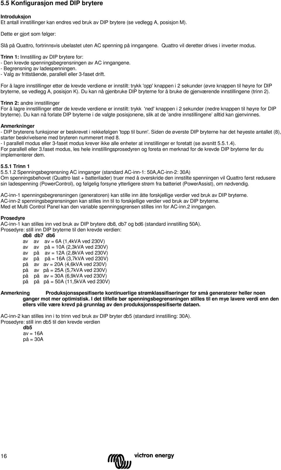 Trinn 1: Innstilling DIP brytere for: - Den krevde spenningsbegrensningen AC inngangene. - Begrensning ladespenningen. - Valg frittstående, parallell eller 3-faset drift.