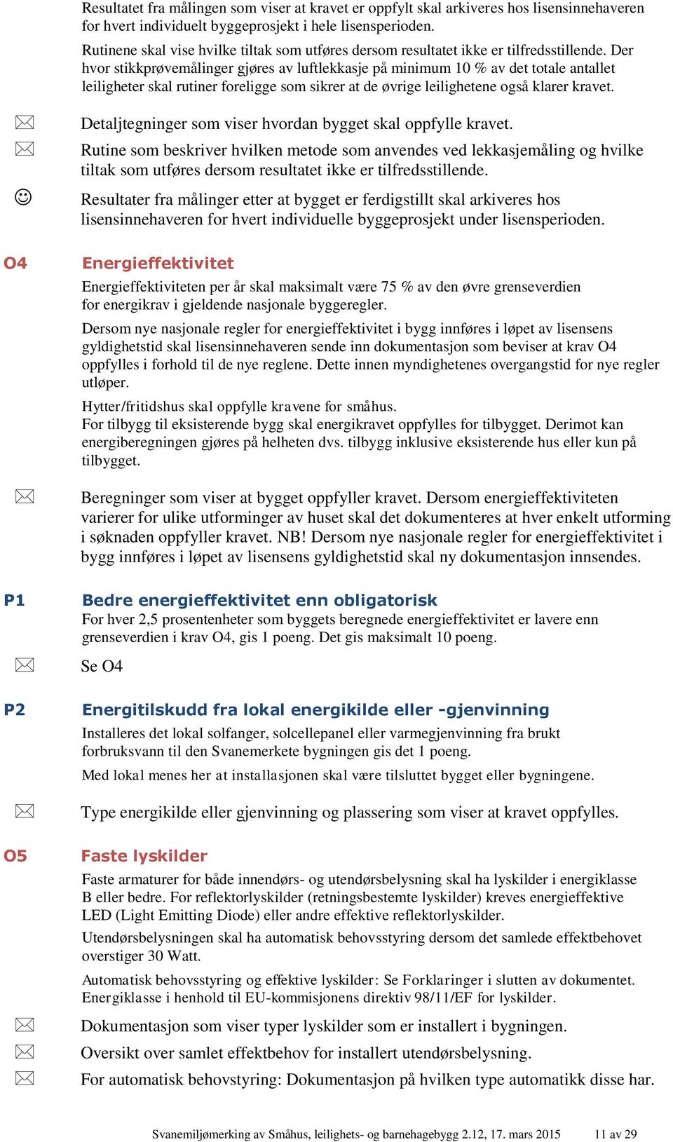 Der hvor stikkprøvemålinger gjøres av luftlekkasje på minimum 10 % av det totale antallet leiligheter skal rutiner foreligge som sikrer at de øvrige leilighetene også klarer kravet.