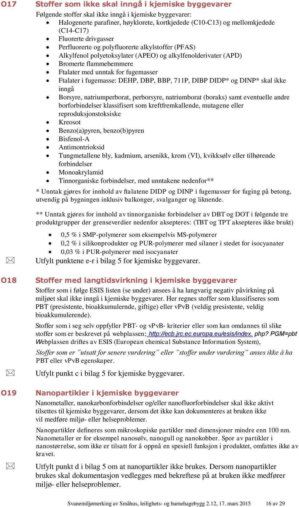 fugemasser Ftalater i fugemasse: DEHP, DBP, BBP, 711P, DIBP DIDP* og DINP* skal ikke inngå Borsyre, natriumperborat, perborsyre, natriumborat (boraks) samt eventuelle andre borforbindelser