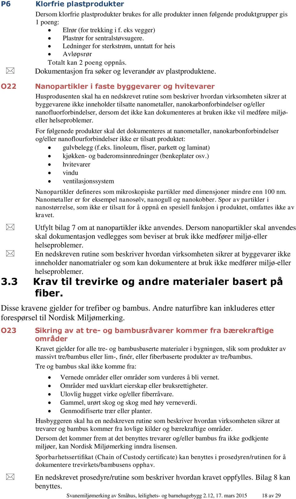 O22 Nanopartikler i faste byggevarer og hvitevarer Husprodusenten skal ha en nedskrevet rutine som beskriver hvordan virksomheten sikrer at byggevarene ikke inneholder tilsatte nanometaller,