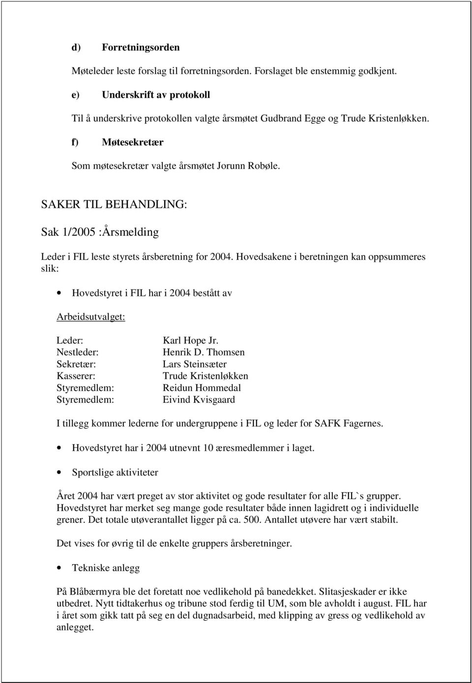 SAKER TIL BEHANDLING: Sak 1/2005 :Årsmelding Leder i FIL leste styrets årsberetning for 2004.