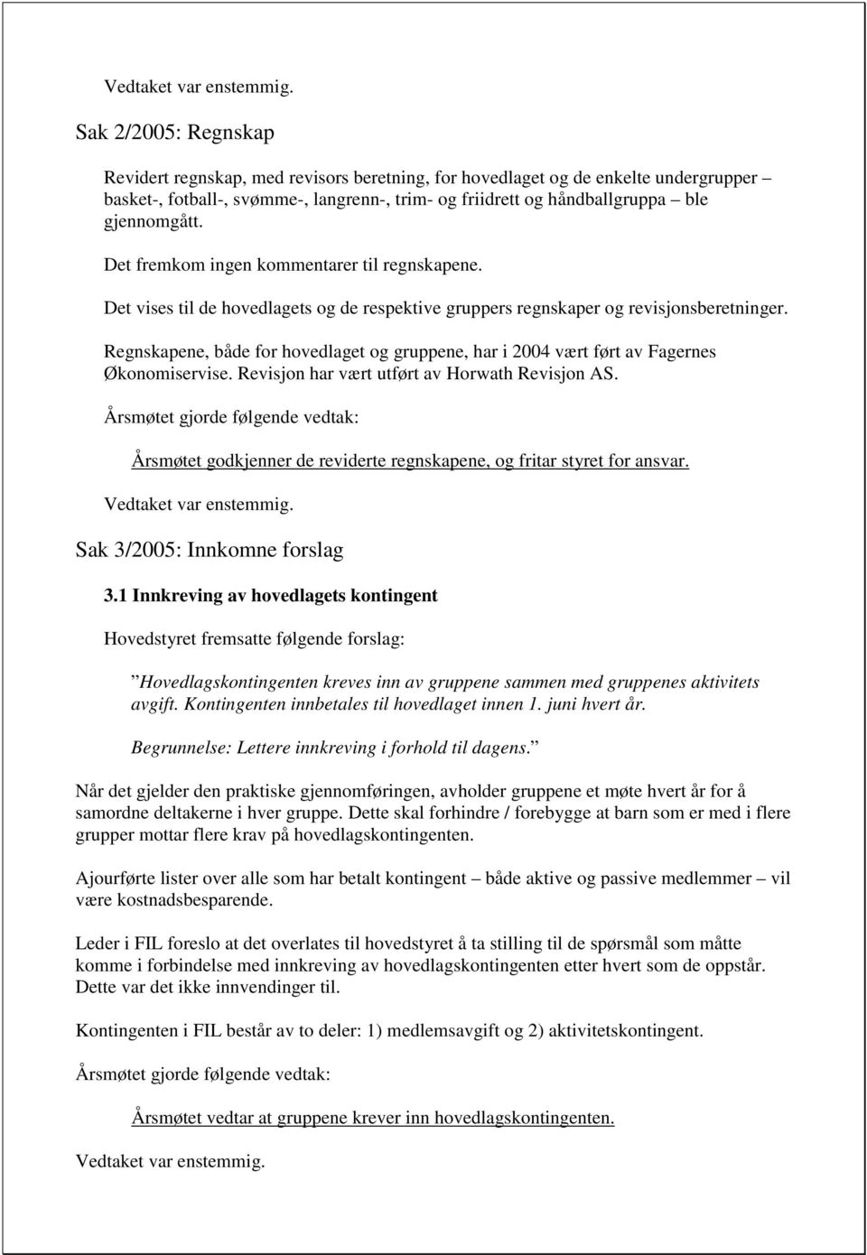 Regnskapene, både for hovedlaget og gruppene, har i 2004 vært ført av Fagernes Økonomiservise. Revisjon har vært utført av Horwath Revisjon AS.