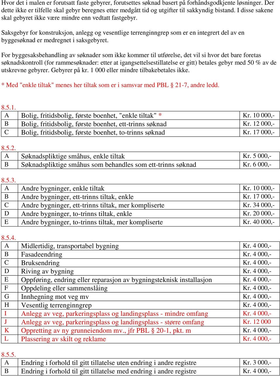 Saksgebyr for konstruksjon, anlegg og vesentlige terrenginngrep som er en integrert del av en byggesøknad er medregnet i saksgebyret.