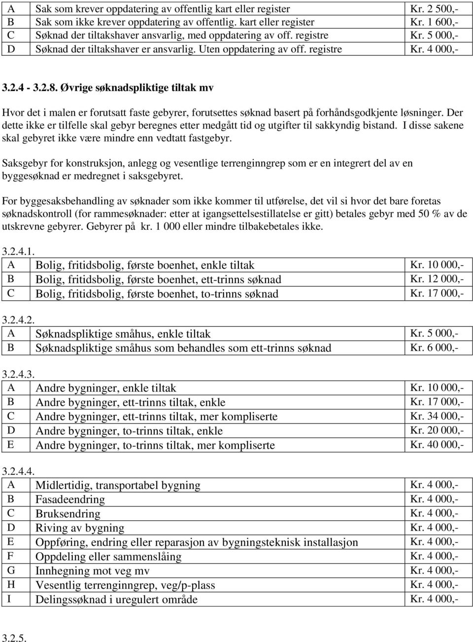 Øvrige søknadspliktige tiltak mv Hvor det i malen er forutsatt faste gebyrer, forutsettes søknad basert på forhåndsgodkjente løsninger.