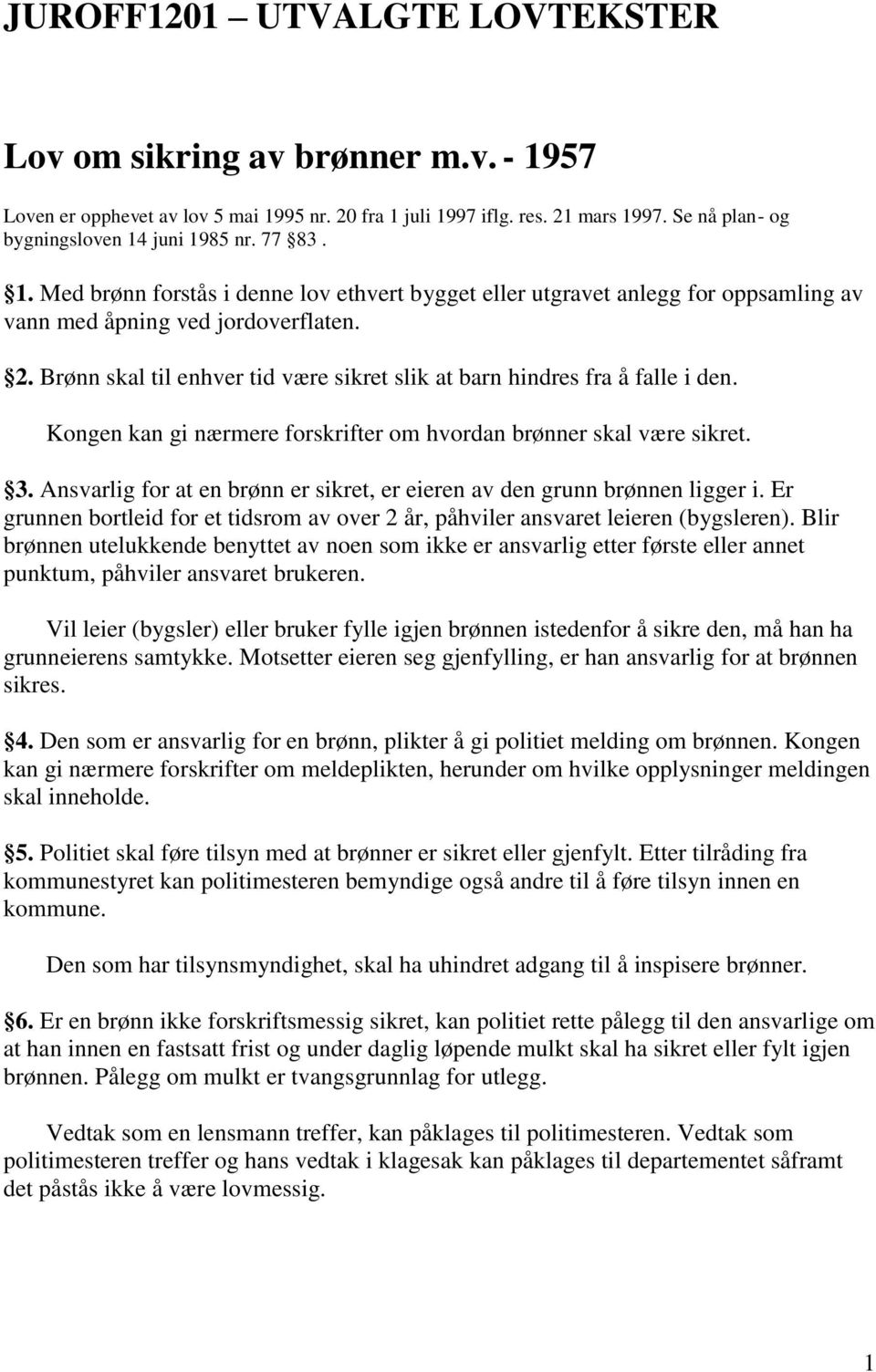 Brønn skal til enhver tid være sikret slik at barn hindres fra å falle i den. Kongen kan gi nærmere forskrifter om hvordan brønner skal være sikret. 3.