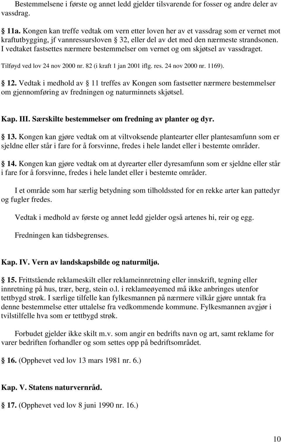 I vedtaket fastsettes nærmere bestemmelser om vernet og om skjøtsel av vassdraget. Tilføyd ved lov 24 nov 2000 nr. 82 (i kraft 1 jan 2001 iflg. res. 24 nov 2000 nr. 1169). 12.