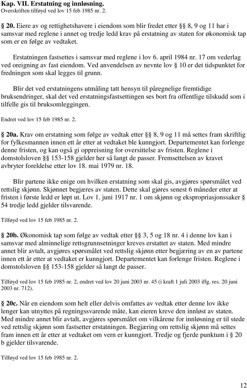 Erstatningen fastsettes i samsvar med reglene i lov 6. april 1984 nr. 17 om vederlag ved oreigning av fast eiendom.