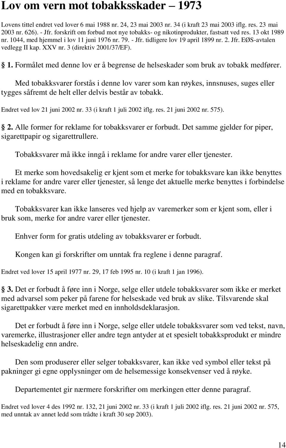 XXV nr. 3 (direktiv 2001/37/EF). 1. Formålet med denne lov er å begrense de helseskader som bruk av tobakk medfører.